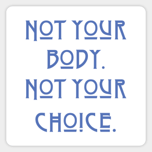 Pro-Choice Not your body Magnet